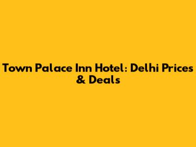 Town Palace Inn Hotel: Delhi Prices & Deals
