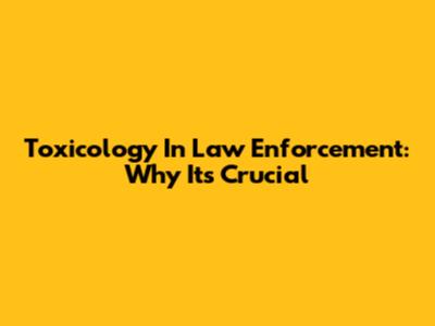 Toxicology In Law Enforcement: Why It's Crucial