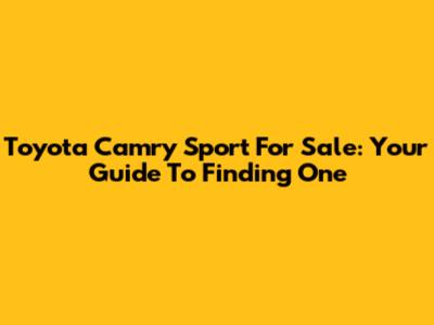 Toyota Camry Sport For Sale: Your Guide To Finding One