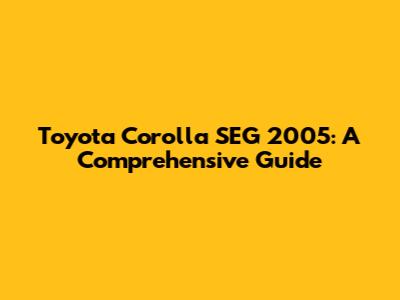 Toyota Corolla SEG 2005: A Comprehensive Guide