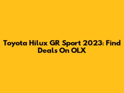 Toyota Hilux GR Sport 2023: Find Deals On OLX