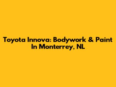 Toyota Innova: Bodywork & Paint In Monterrey, NL
