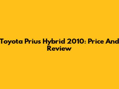 Toyota Prius Hybrid 2010: Price And Review