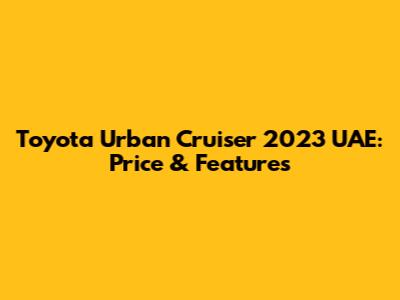 Toyota Urban Cruiser 2023 UAE: Price & Features