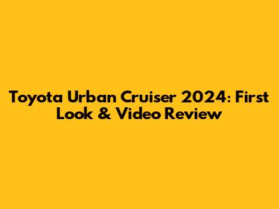 Toyota Urban Cruiser 2024: First Look & Video Review