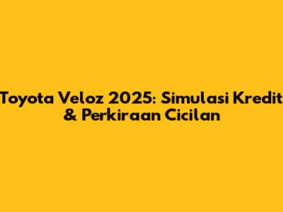 Toyota Veloz 2025: Simulasi Kredit & Perkiraan Cicilan