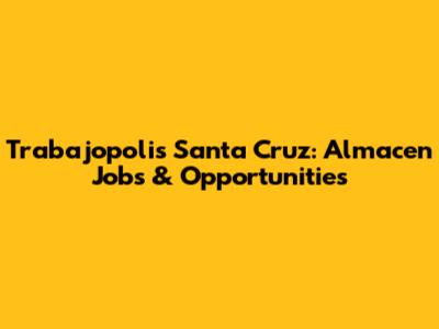 Trabajopolis Santa Cruz: Almacen Jobs & Opportunities