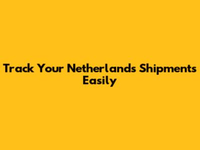Track Your Netherlands Shipments Easily