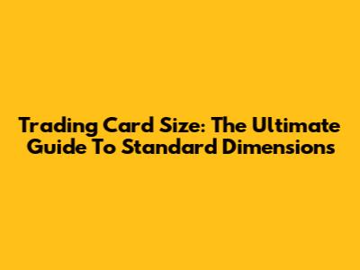 Trading Card Size: The Ultimate Guide To Standard Dimensions