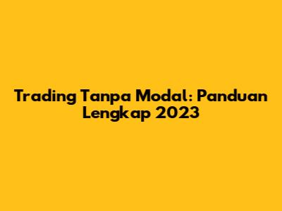 Trading Tanpa Modal: Panduan Lengkap 2023