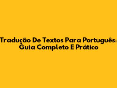 Tradução De Textos Para Português: Guia Completo E Prático