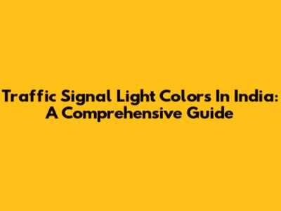 Traffic Signal Light Colors In India: A Comprehensive Guide