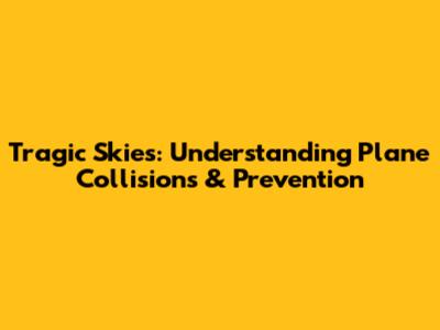 Tragic Skies: Understanding Plane Collisions & Prevention