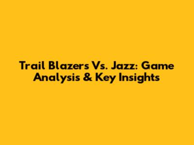 Trail Blazers Vs. Jazz: Game Analysis & Key Insights