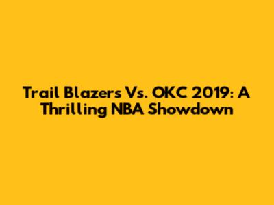 Trail Blazers Vs. OKC 2019: A Thrilling NBA Showdown