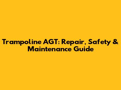 Trampoline AGT: Repair, Safety & Maintenance Guide