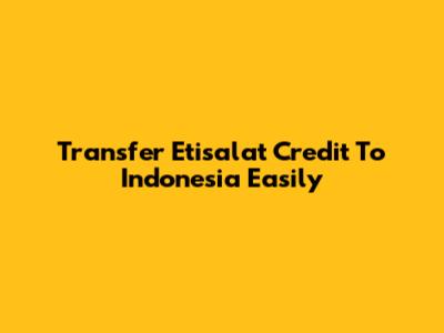 Transfer Etisalat Credit To Indonesia Easily