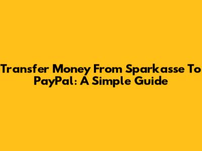 Transfer Money From Sparkasse To PayPal: A Simple Guide