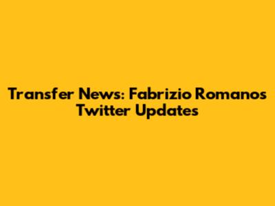 Transfer News: Fabrizio Romano's Twitter Updates