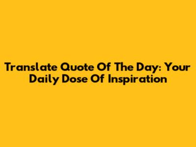 Translate Quote Of The Day: Your Daily Dose Of Inspiration