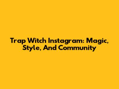 Trap Witch Instagram: Magic, Style, And Community