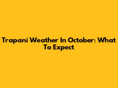 Trapani Weather In October: What To Expect