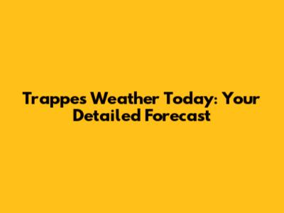 Trappes Weather Today: Your Detailed Forecast