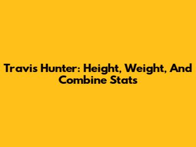 Travis Hunter: Height, Weight, And Combine Stats