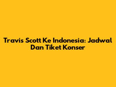 Travis Scott Ke Indonesia: Jadwal Dan Tiket Konser