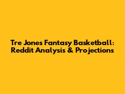 Tre Jones Fantasy Basketball: Reddit Analysis & Projections