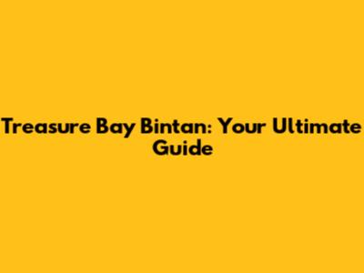 Treasure Bay Bintan: Your Ultimate Guide
