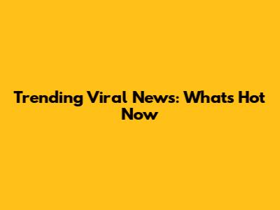 Trending Viral News: What's Hot Now