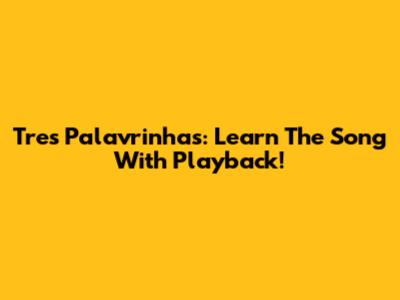 Tres Palavrinhas: Learn The Song With Playback!
