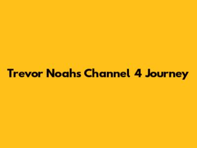 Trevor Noah's Channel 4 Journey