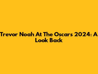 Trevor Noah At The Oscars 2024: A Look Back