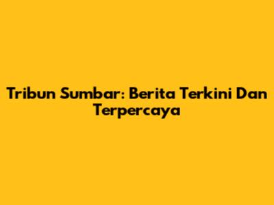 Tribun Sumbar: Berita Terkini Dan Terpercaya