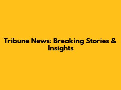 Tribune News: Breaking Stories & Insights