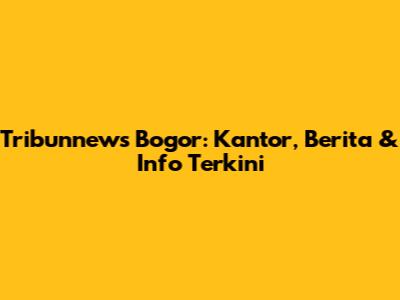 Tribunnews Bogor: Kantor, Berita & Info Terkini