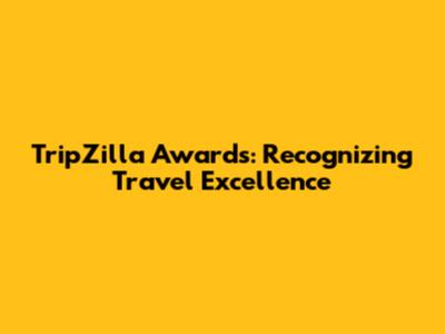 TripZilla Awards: Recognizing Travel Excellence