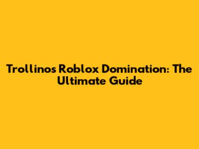 Trollino's Roblox Domination: The Ultimate Guide