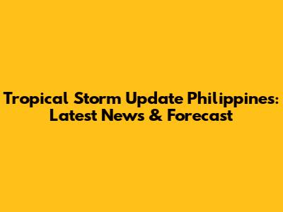 Tropical Storm Update Philippines: Latest News & Forecast