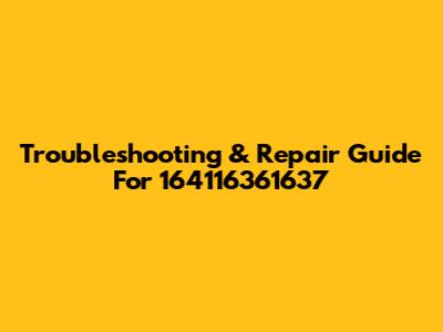 Troubleshooting & Repair Guide For 164116361637