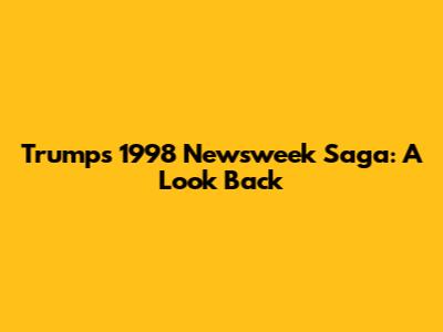 Trump's 1998 Newsweek Saga: A Look Back
