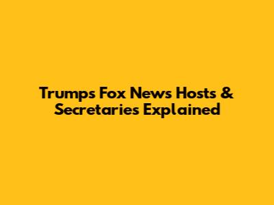 Trump's Fox News Hosts & Secretaries Explained