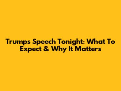 Trump's Speech Tonight: What To Expect & Why It Matters