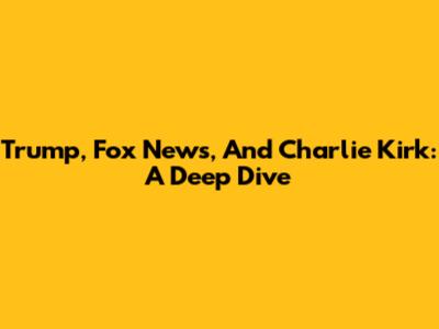 Trump, Fox News, And Charlie Kirk: A Deep Dive
