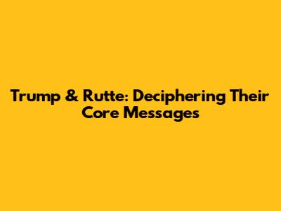 Trump & Rutte: Deciphering Their Core Messages
