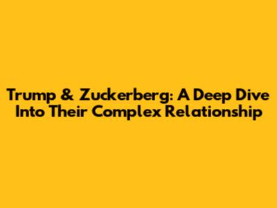 Trump & Zuckerberg: A Deep Dive Into Their Complex Relationship