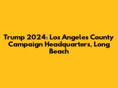 Trump 2024: Los Angeles County Campaign Headquarters, Long Beach