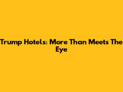 Trump Hotels: More Than Meets The Eye